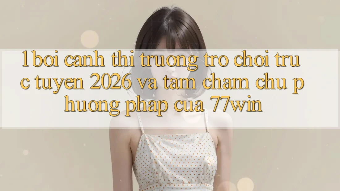 1. Bối Cảnh Thị Trường Trò chơi trực tuyến 2026 Và Tầm Chăm chú Phương pháp Của 77win 1. Bối Cảnh Thị Trường Trò chơi trực tuyến 2026 Và Tầm Chăm chú Phương pháp Của 77win