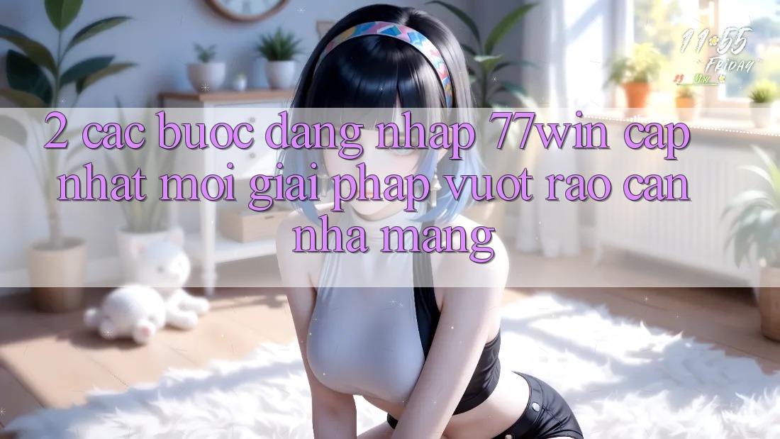 2. Các bước Đăng Nhập 77win Cập Nhật Mới – Giải Pháp Vượt Rào Cản Nhà Mạng 2. Các bước Đăng Nhập 77win Cập Nhật Mới – Giải Pháp Vượt Rào Cản Nhà Mạng
