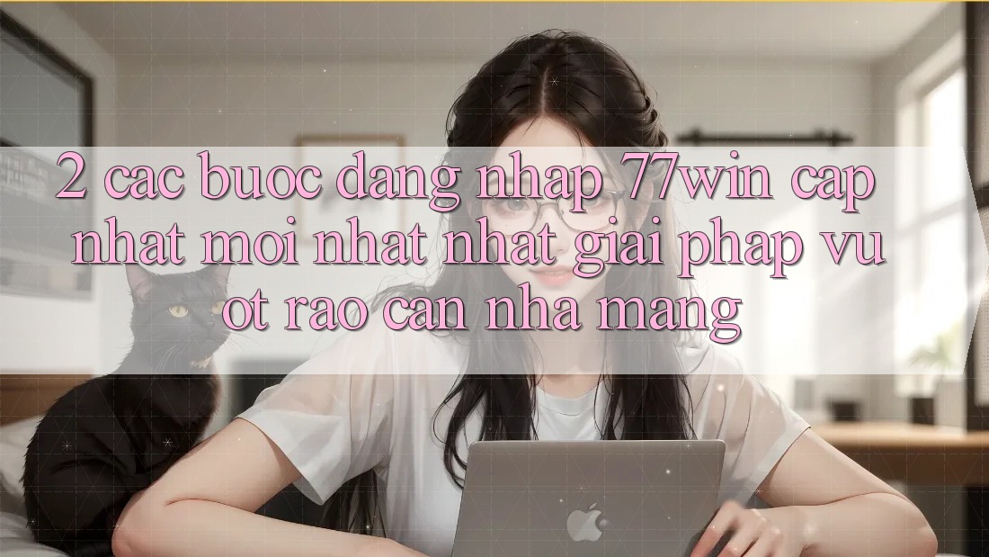 2. Các bước Đăng Nhập 77win Cập Nhật Mới nhất Nhất – Giải Pháp Vượt Rào Cản Nhà Mạng 2. Các bước Đăng Nhập 77win Cập Nhật Mới nhất Nhất – Giải Pháp Vượt Rào Cản Nhà Mạng