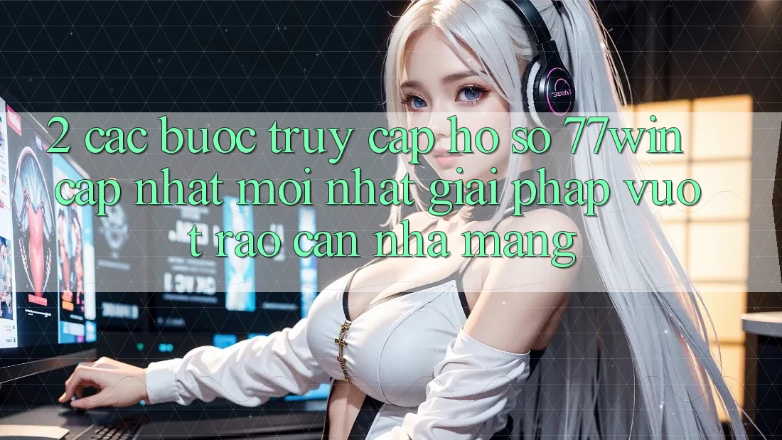 2. Các bước Truy cập hồ sơ 77win Cập Nhật Mới Nhất – Giải Pháp Vượt Rào Cản Nhà Mạng