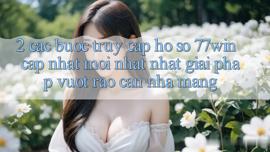 2. Các bước Truy cập hồ sơ 77win Cập Nhật Mới nhất Nhất – Giải Pháp Vượt Rào Cản Nhà Mạng 2. Các bước Truy cập hồ sơ 77win Cập Nhật Mới nhất Nhất – Giải Pháp Vượt Rào Cản Nhà Mạng