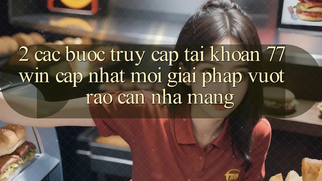 2. Các bước Truy cập tài khoản 77win Cập Nhật Mới – Giải Pháp Vượt Rào Cản Nhà Mạng 2. Các bước Truy cập tài khoản 77win Cập Nhật Mới – Giải Pháp Vượt Rào Cản Nhà Mạng