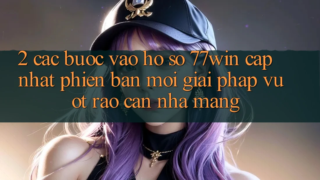 2. Các bước Vào hồ sơ 77win Cập Nhật Phiên bản mới – Giải Pháp Vượt Rào Cản Nhà Mạng 2. Các bước Vào hồ sơ 77win Cập Nhật Phiên bản mới – Giải Pháp Vượt Rào Cản Nhà Mạng