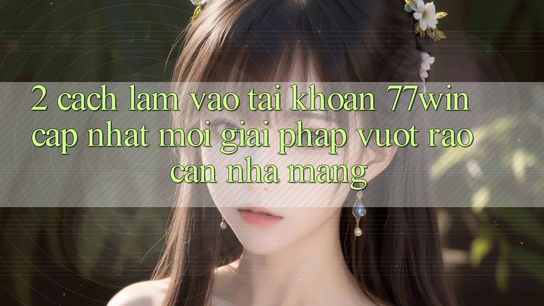 2. Cách làm Vào tài khoản 77win Cập Nhật Mới – Giải Pháp Vượt Rào Cản Nhà Mạng