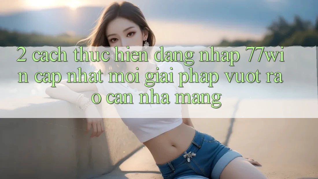 2. Cách thực hiện Đăng Nhập 77win Cập Nhật Mới – Giải Pháp Vượt Rào Cản Nhà Mạng 2. Cách thực hiện Đăng Nhập 77win Cập Nhật Mới – Giải Pháp Vượt Rào Cản Nhà Mạng