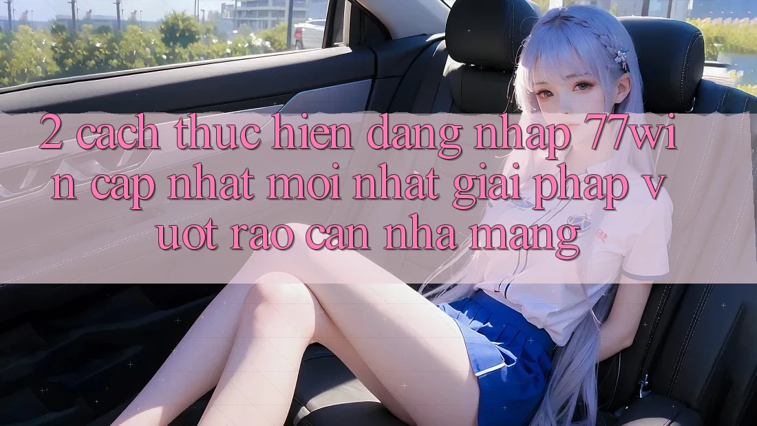 2. Cách thực hiện Đăng Nhập 77win Cập Nhật Mới Nhất – Giải Pháp Vượt Rào Cản Nhà Mạng