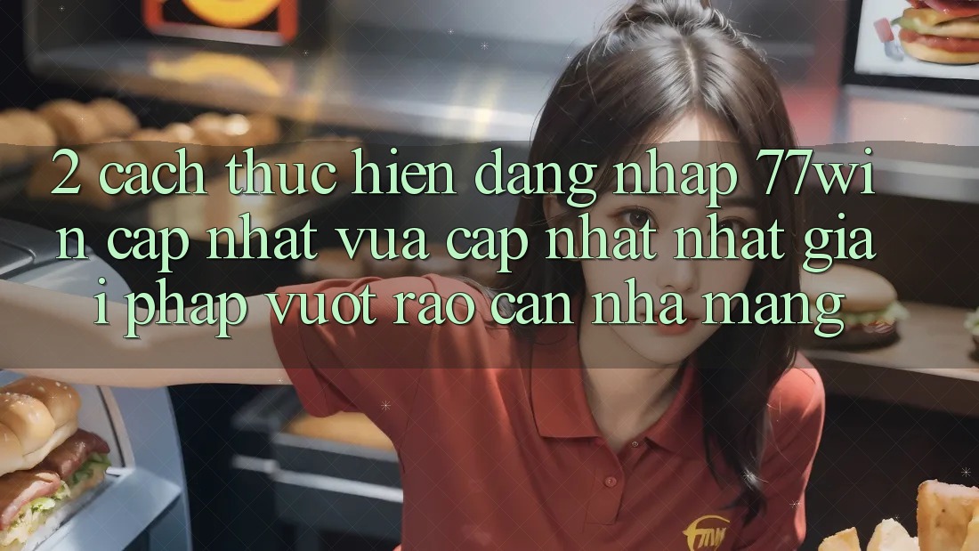 2. Cách thực hiện Đăng Nhập 77win Cập Nhật Vừa cập nhật Nhất – Giải Pháp Vượt Rào Cản Nhà Mạng