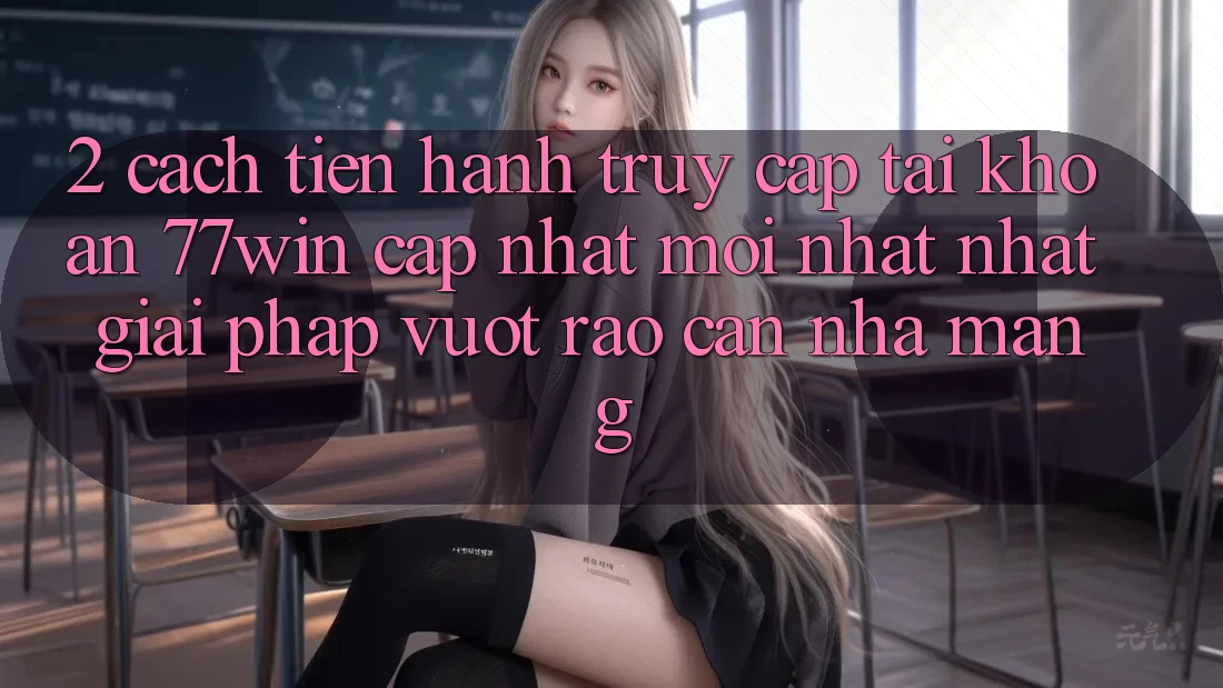 2. Cách tiến hành Truy cập tài khoản 77win Cập Nhật Mới nhất Nhất – Giải Pháp Vượt Rào Cản Nhà Mạng