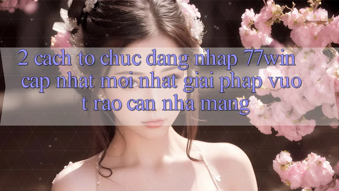 2. Cách tổ chức Đăng Nhập 77win Cập Nhật Mới Nhất – Giải Pháp Vượt Rào Cản Nhà Mạng 2. Cách tổ chức Đăng Nhập 77win Cập Nhật Mới Nhất – Giải Pháp Vượt Rào Cản Nhà Mạng
