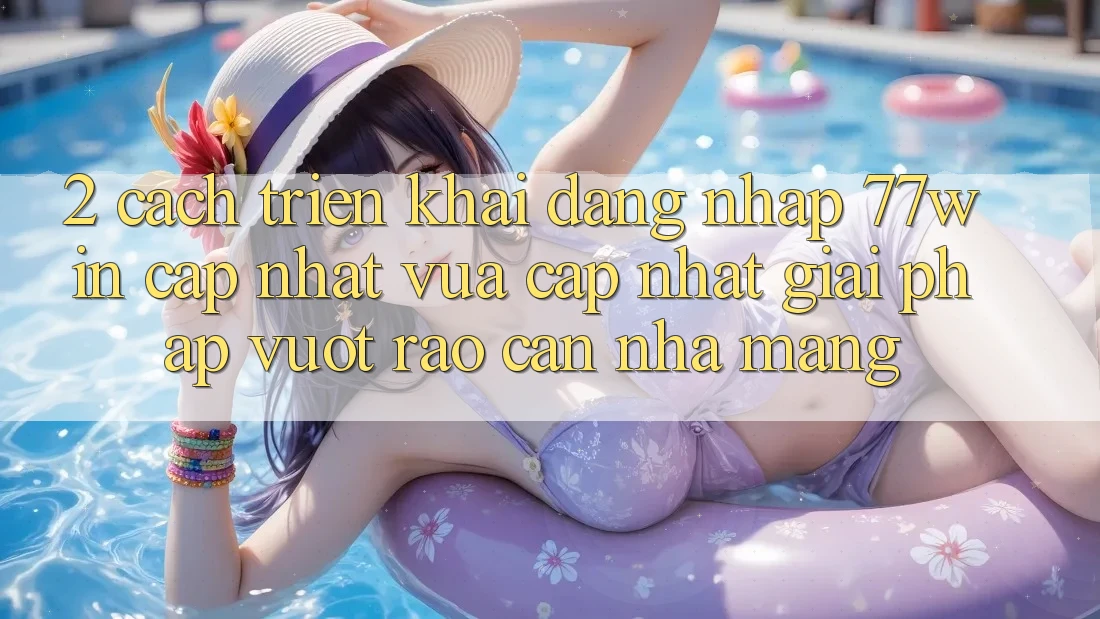 2. Cách triển khai Đăng Nhập 77win Cập Nhật Vừa cập nhật – Giải Pháp Vượt Rào Cản Nhà Mạng