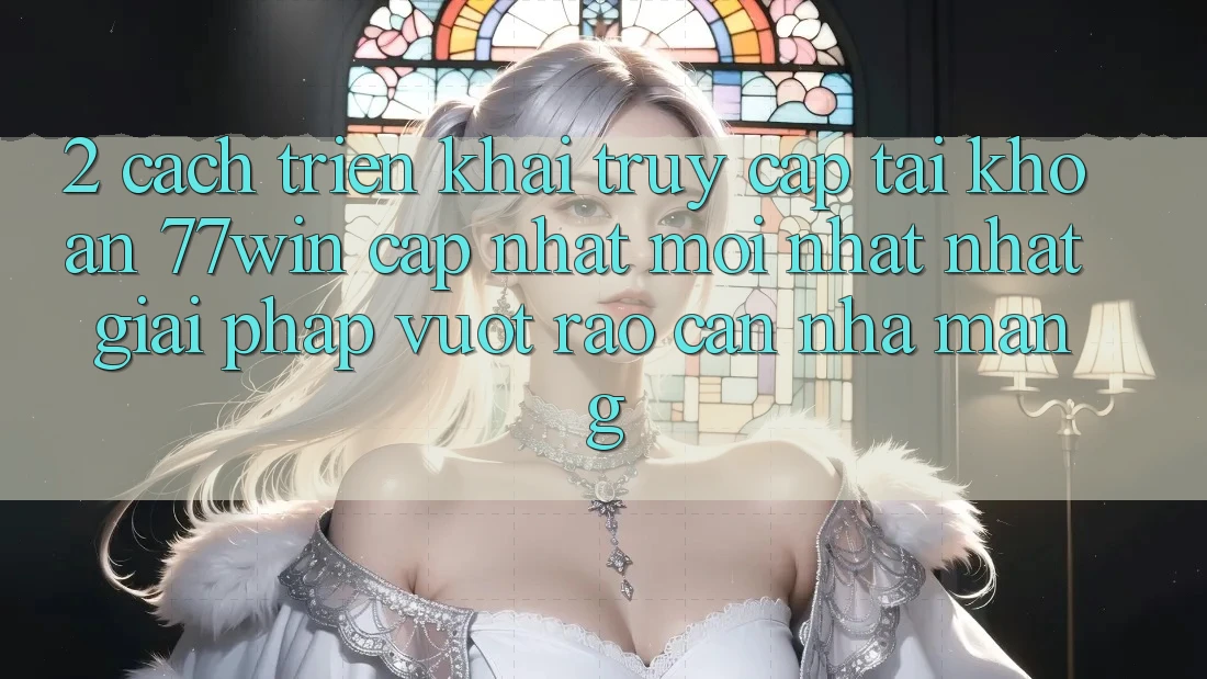 2. Cách triển khai Truy cập tài khoản 77win Cập Nhật Mới nhất Nhất – Giải Pháp Vượt Rào Cản Nhà Mạng 2. Cách triển khai Truy cập tài khoản 77win Cập Nhật Mới nhất Nhất – Giải Pháp Vượt Rào Cản Nhà Mạng