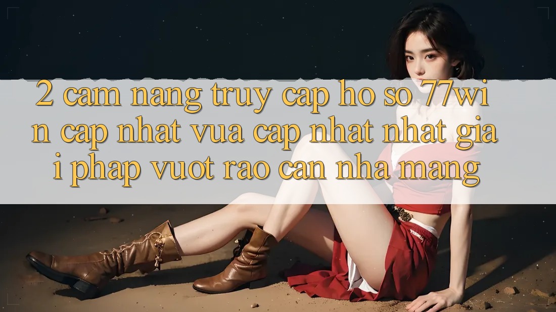 2. Cẩm nang Truy cập hồ sơ 77win Cập Nhật Vừa cập nhật Nhất – Giải Pháp Vượt Rào Cản Nhà Mạng