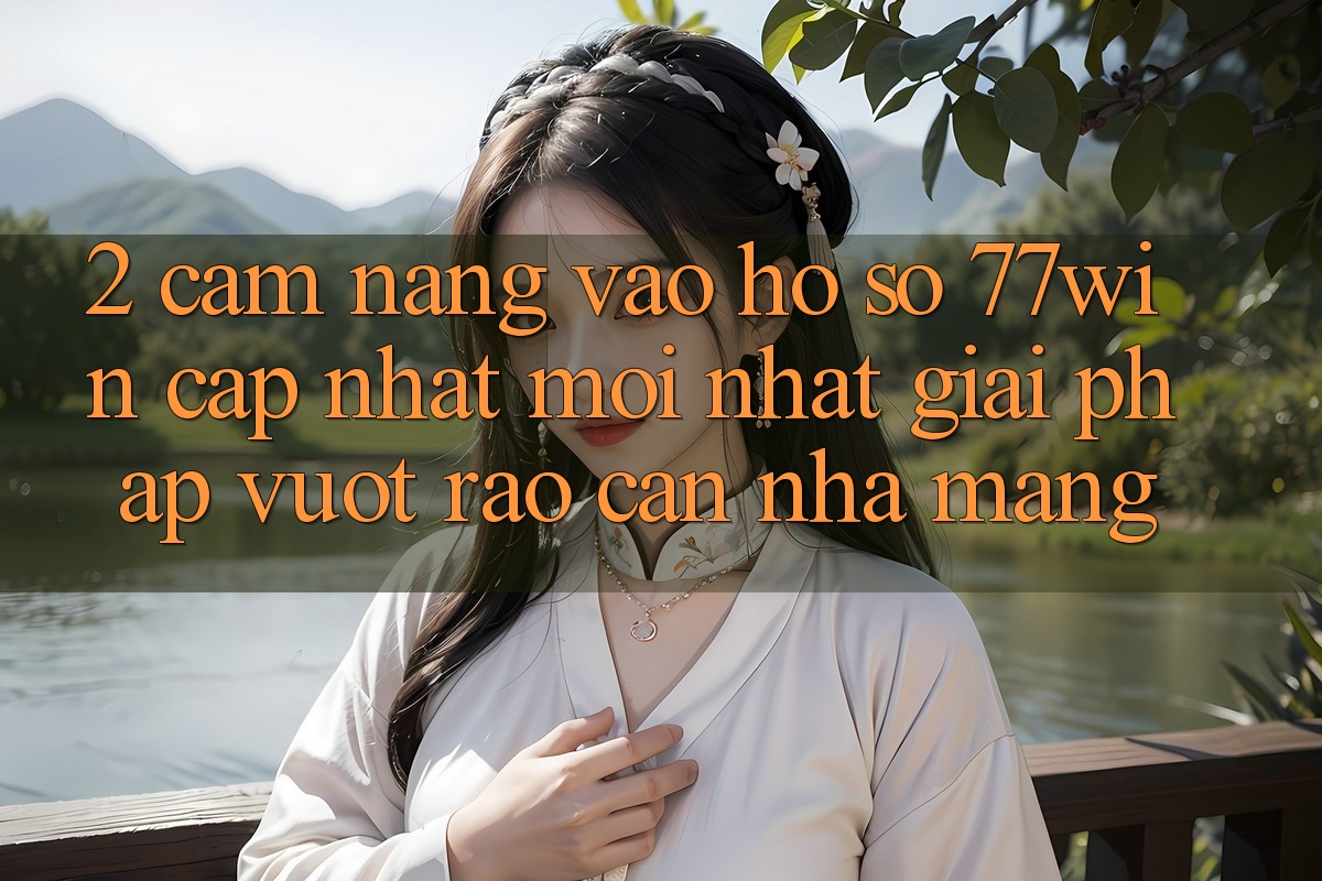 2. Cẩm nang Vào hồ sơ 77win Cập Nhật Mới Nhất – Giải Pháp Vượt Rào Cản Nhà Mạng