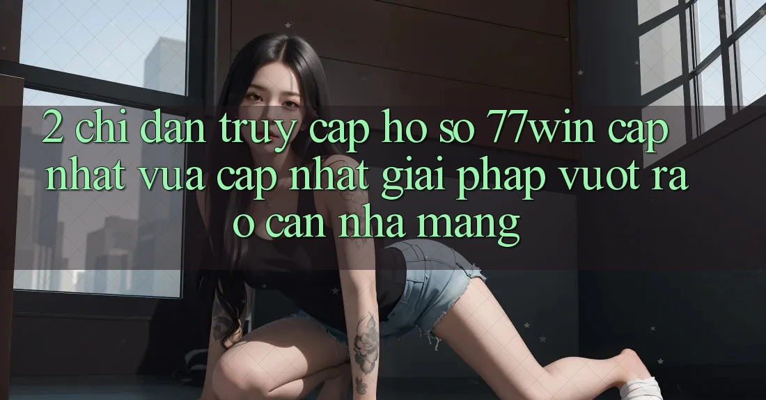 2. Chỉ dẫn Truy cập hồ sơ 77win Cập Nhật Vừa cập nhật – Giải Pháp Vượt Rào Cản Nhà Mạng 2. Chỉ dẫn Truy cập hồ sơ 77win Cập Nhật Vừa cập nhật – Giải Pháp Vượt Rào Cản Nhà Mạng
