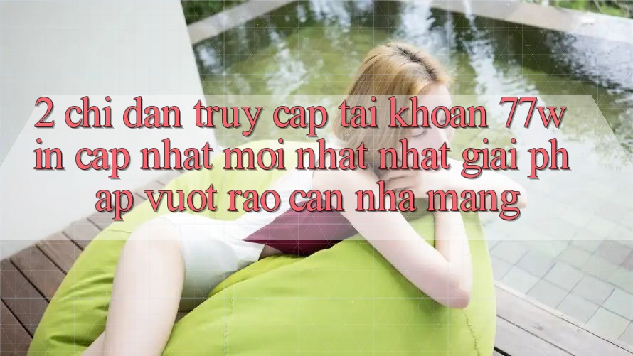 2. Chỉ dẫn Truy cập tài khoản 77win Cập Nhật Mới nhất Nhất – Giải Pháp Vượt Rào Cản Nhà Mạng