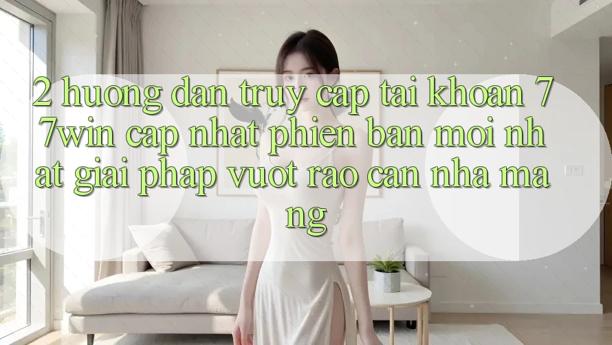 2. Hướng dẫn Truy cập tài khoản 77win Cập Nhật Phiên bản mới Nhất – Giải Pháp Vượt Rào Cản Nhà Mạng 2. Hướng dẫn Truy cập tài khoản 77win Cập Nhật Phiên bản mới Nhất – Giải Pháp Vượt Rào Cản Nhà Mạng
