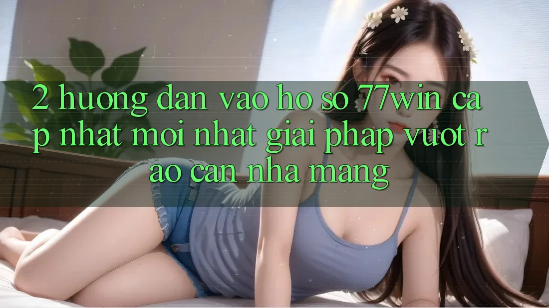 2. Hướng dẫn Vào hồ sơ 77win Cập Nhật Mới Nhất – Giải Pháp Vượt Rào Cản Nhà Mạng
