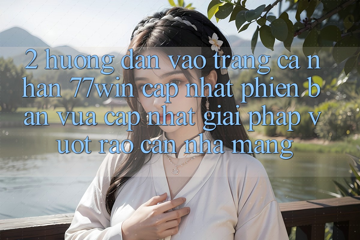 2. Hướng Dẫn Vào trang cá nhân 77win Cập Nhật Phiên bản vừa cập nhật – Giải Pháp Vượt Rào Cản Nhà Mạng