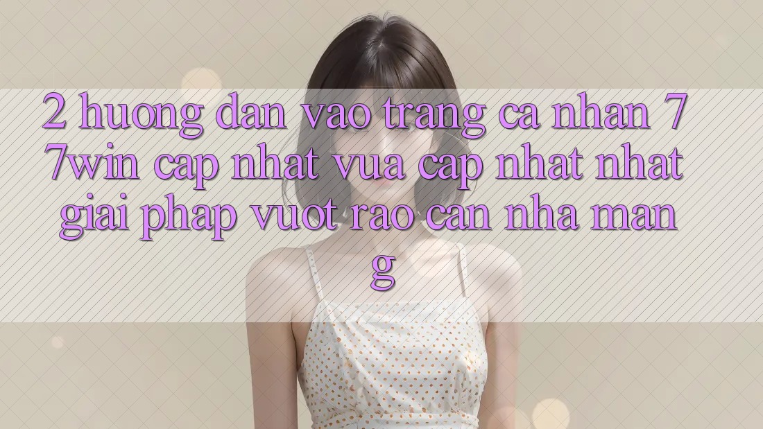 2. Hướng Dẫn Vào trang cá nhân 77win Cập Nhật Vừa cập nhật Nhất – Giải Pháp Vượt Rào Cản Nhà Mạng 2. Hướng Dẫn Vào trang cá nhân 77win Cập Nhật Vừa cập nhật Nhất – Giải Pháp Vượt Rào Cản Nhà Mạng