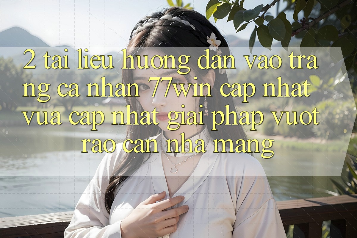 2. Tài liệu hướng dẫn Vào trang cá nhân 77win Cập Nhật Vừa cập nhật – Giải Pháp Vượt Rào Cản Nhà Mạng 2. Tài liệu hướng dẫn Vào trang cá nhân 77win Cập Nhật Vừa cập nhật – Giải Pháp Vượt Rào Cản Nhà Mạng