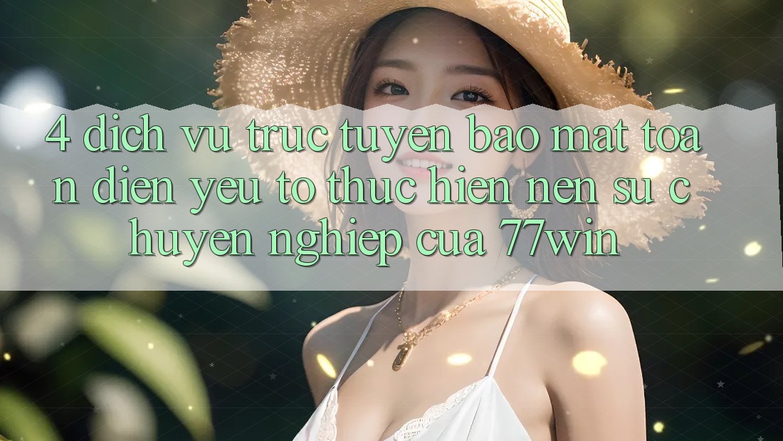 4. Dịch vụ trực tuyến Bảo Mật Toàn Diện – Yếu Tố Thực hiện Nên Sự Chuyên nghiệp Của 77win