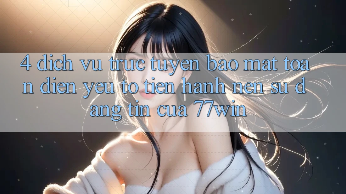 4. Dịch vụ trực tuyến Bảo Mật Toàn Diện – Yếu Tố Tiến hành Nên Sự Đáng tin Của 77win
