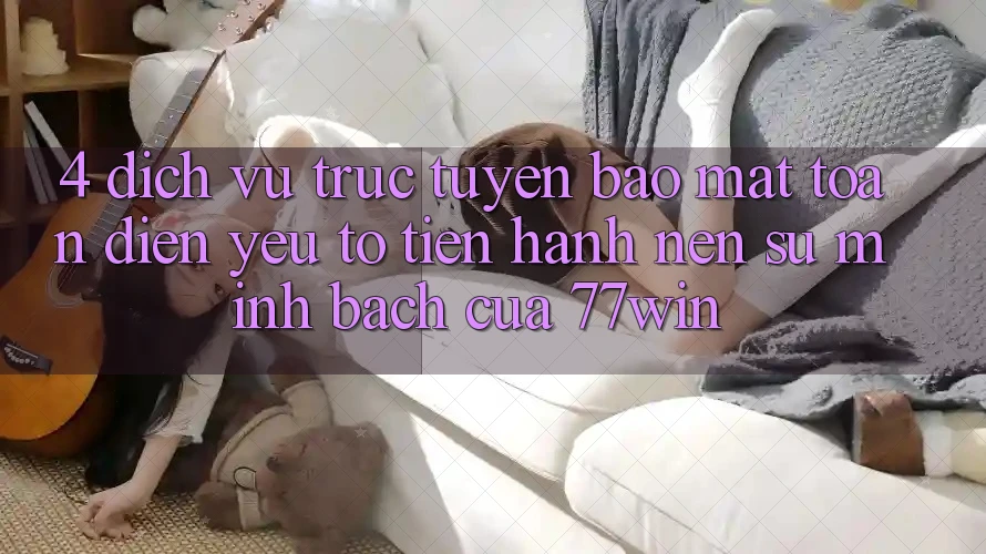 4. Dịch vụ trực tuyến Bảo Mật Toàn Diện – Yếu Tố Tiến hành Nên Sự Minh bạch Của 77win