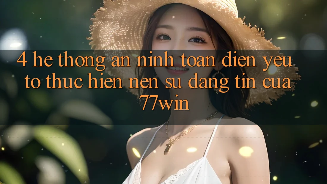 4. Hệ Thống An ninh Toàn Diện – Yếu Tố Thực hiện Nên Sự Đáng tin Của 77win