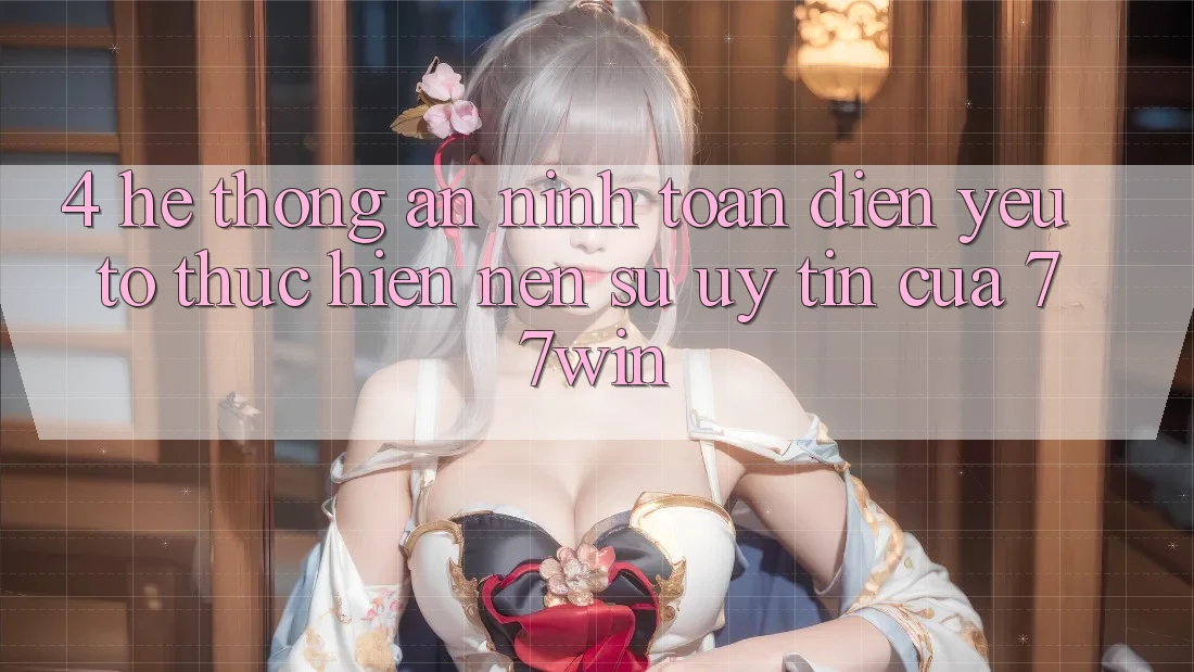 4. Hệ Thống An ninh Toàn Diện – Yếu Tố Thực hiện Nên Sự Uy Tín Của 77win