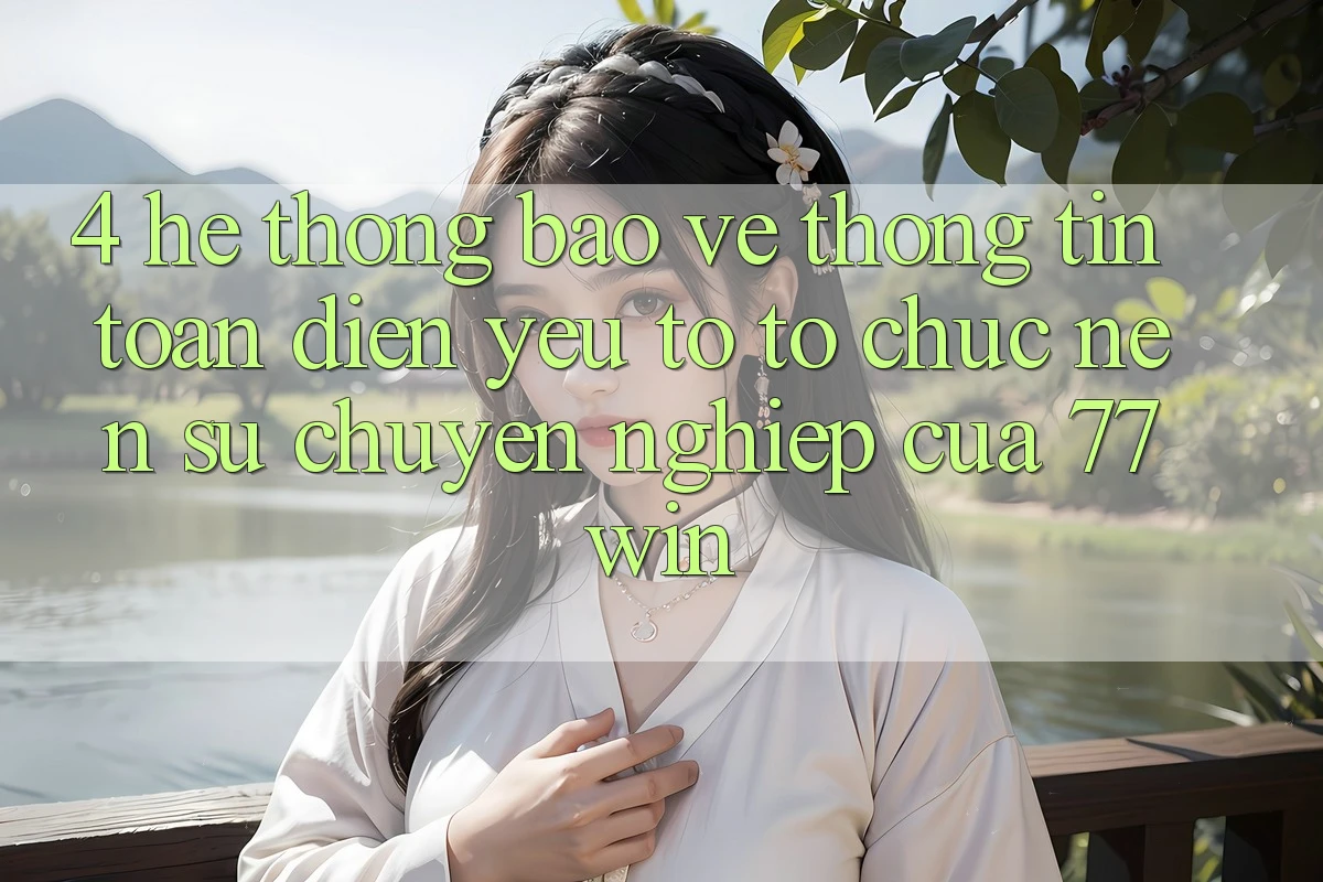 4. Hệ Thống Bảo vệ thông tin Toàn Diện – Yếu Tố Tổ chức Nên Sự Chuyên nghiệp Của 77win