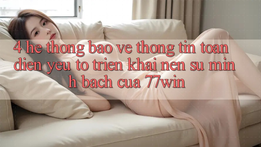 4. Hệ Thống Bảo vệ thông tin Toàn Diện – Yếu Tố Triển khai Nên Sự Minh bạch Của 77win 4. Hệ Thống Bảo vệ thông tin Toàn Diện – Yếu Tố Triển khai Nên Sự Minh bạch Của 77win