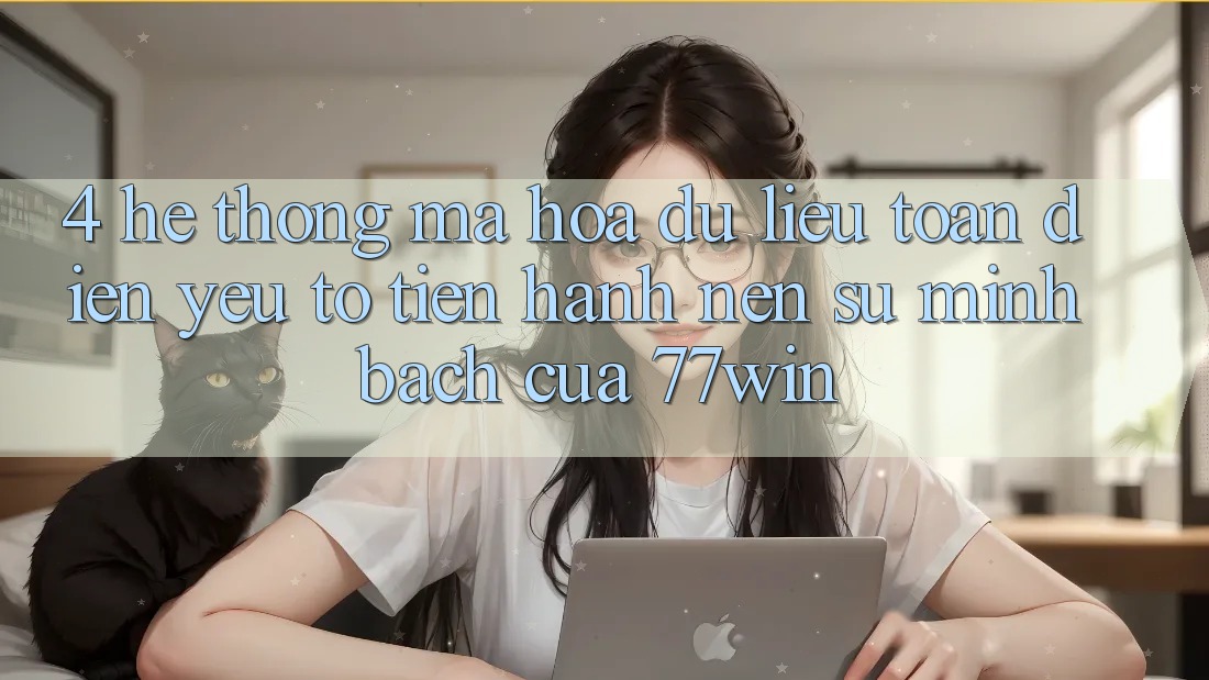 4. Hệ Thống Mã hóa dữ liệu Toàn Diện – Yếu Tố Tiến hành Nên Sự Minh bạch Của 77win
