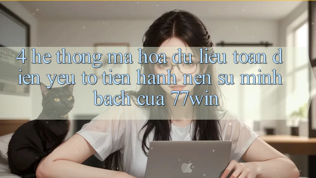 4. Hệ Thống Mã hóa dữ liệu Toàn Diện – Yếu Tố Tiến hành Nên Sự Minh bạch Của 77win