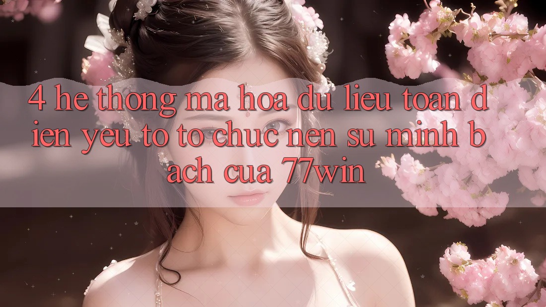 4. Hệ Thống Mã hóa dữ liệu Toàn Diện – Yếu Tố Tổ chức Nên Sự Minh bạch Của 77win