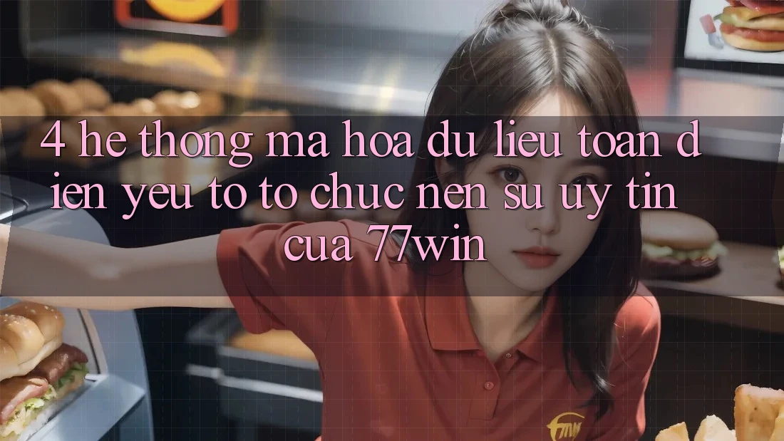 4. Hệ Thống Mã hóa dữ liệu Toàn Diện – Yếu Tố Tổ chức Nên Sự Uy Tín Của 77win