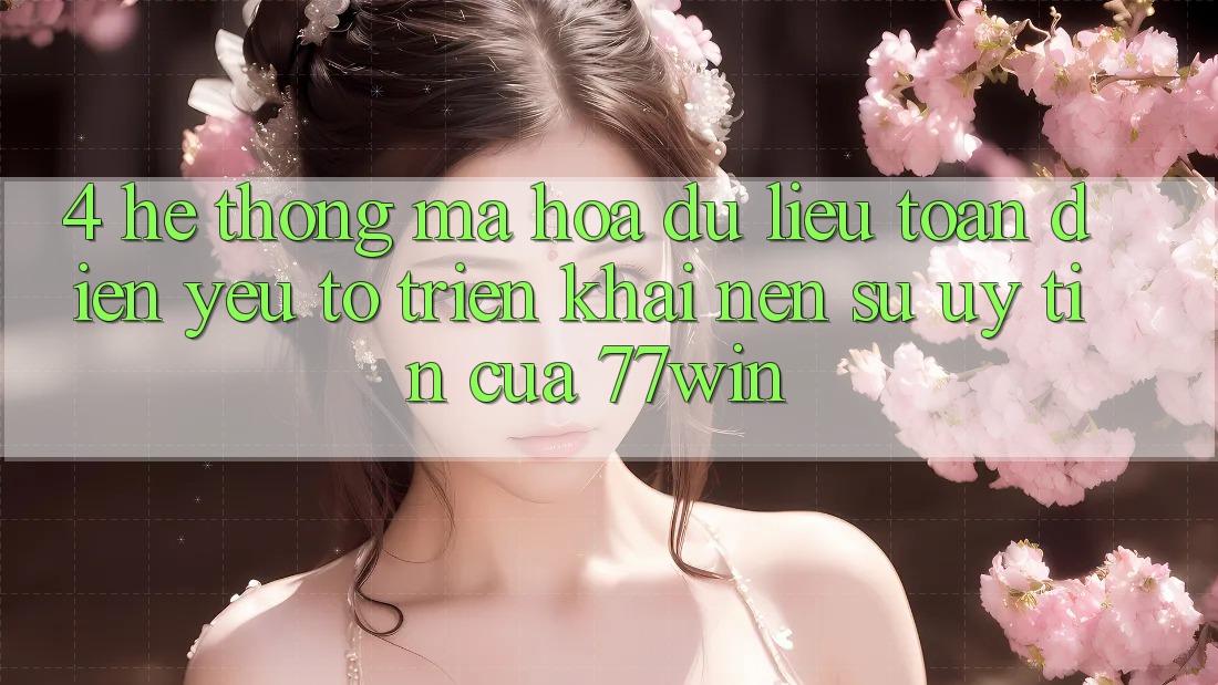 4. Hệ Thống Mã hóa dữ liệu Toàn Diện – Yếu Tố Triển khai Nên Sự Uy Tín Của 77win