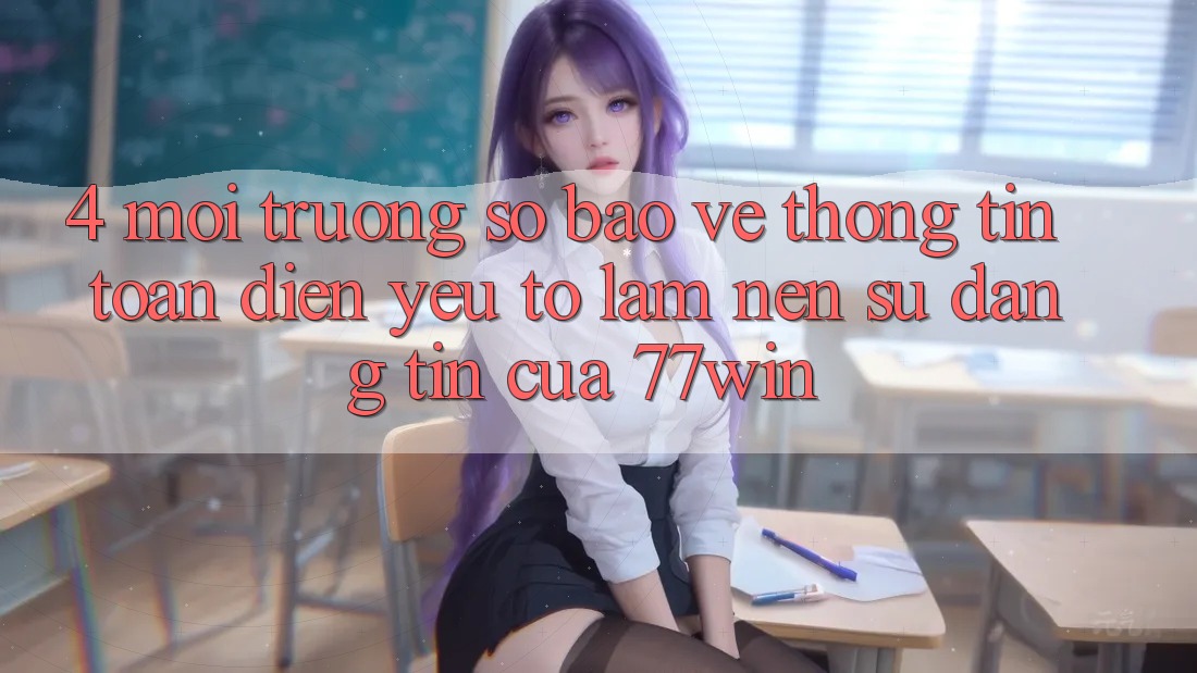 4. Môi trường số Bảo vệ thông tin Toàn Diện – Yếu Tố Làm Nên Sự Đáng tin Của 77win 4. Môi trường số Bảo vệ thông tin Toàn Diện – Yếu Tố Làm Nên Sự Đáng tin Của 77win