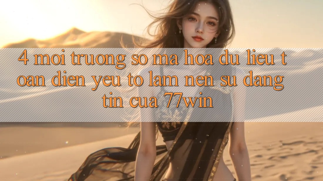 4. Môi trường số Mã hóa dữ liệu Toàn Diện – Yếu Tố Làm Nên Sự Đáng tin Của 77win