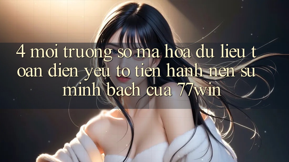 4. Môi trường số Mã hóa dữ liệu Toàn Diện – Yếu Tố Tiến hành Nên Sự Minh bạch Của 77win 4. Môi trường số Mã hóa dữ liệu Toàn Diện – Yếu Tố Tiến hành Nên Sự Minh bạch Của 77win
