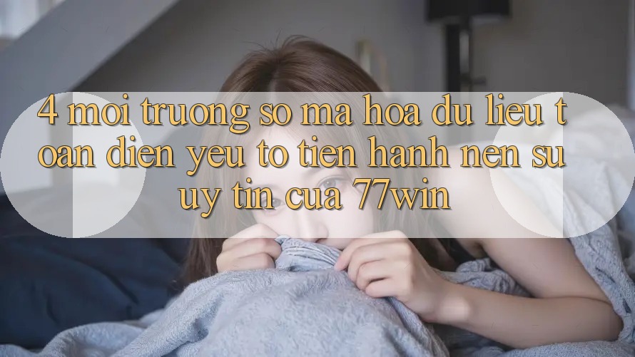 4. Môi trường số Mã hóa dữ liệu Toàn Diện – Yếu Tố Tiến hành Nên Sự Uy Tín Của 77win 4. Môi trường số Mã hóa dữ liệu Toàn Diện – Yếu Tố Tiến hành Nên Sự Uy Tín Của 77win