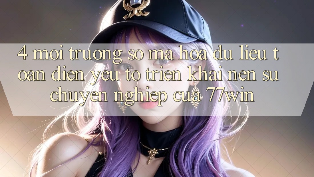 4. Môi trường số Mã hóa dữ liệu Toàn Diện – Yếu Tố Triển khai Nên Sự Chuyên nghiệp Của 77win 4. Môi trường số Mã hóa dữ liệu Toàn Diện – Yếu Tố Triển khai Nên Sự Chuyên nghiệp Của 77win