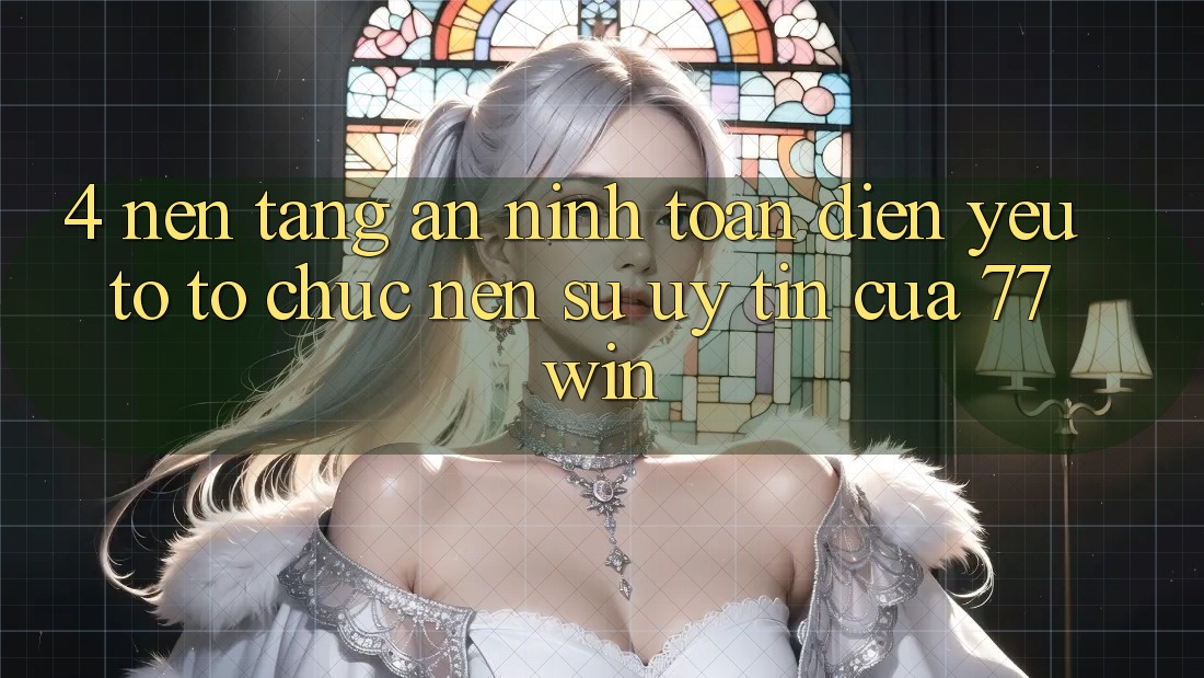 4. Nền tảng An ninh Toàn Diện – Yếu Tố Tổ chức Nên Sự Uy Tín Của 77win 4. Nền tảng An ninh Toàn Diện – Yếu Tố Tổ chức Nên Sự Uy Tín Của 77win