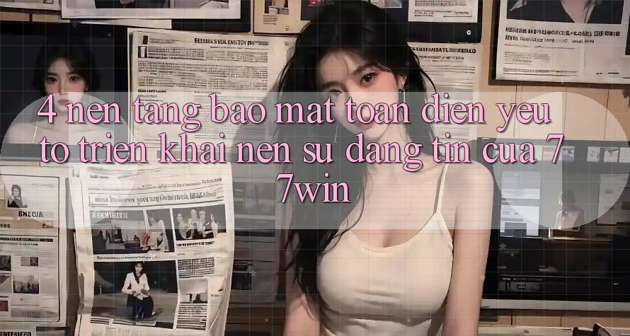 4. Nền tảng Bảo Mật Toàn Diện – Yếu Tố Triển khai Nên Sự Đáng tin Của 77win
