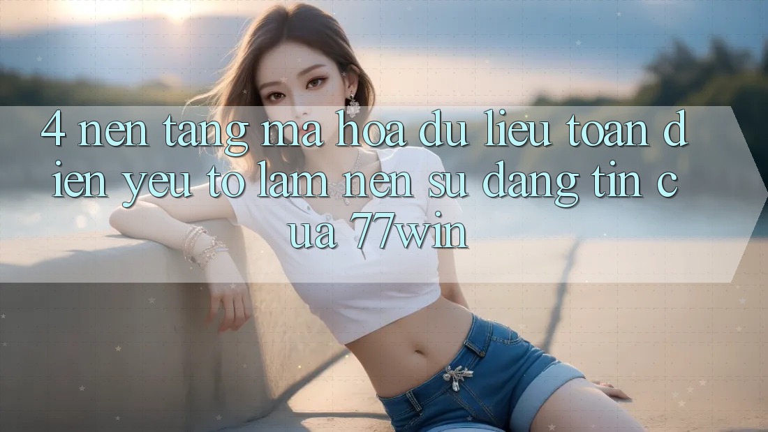 4. Nền tảng Mã hóa dữ liệu Toàn Diện – Yếu Tố Làm Nên Sự Đáng tin Của 77win