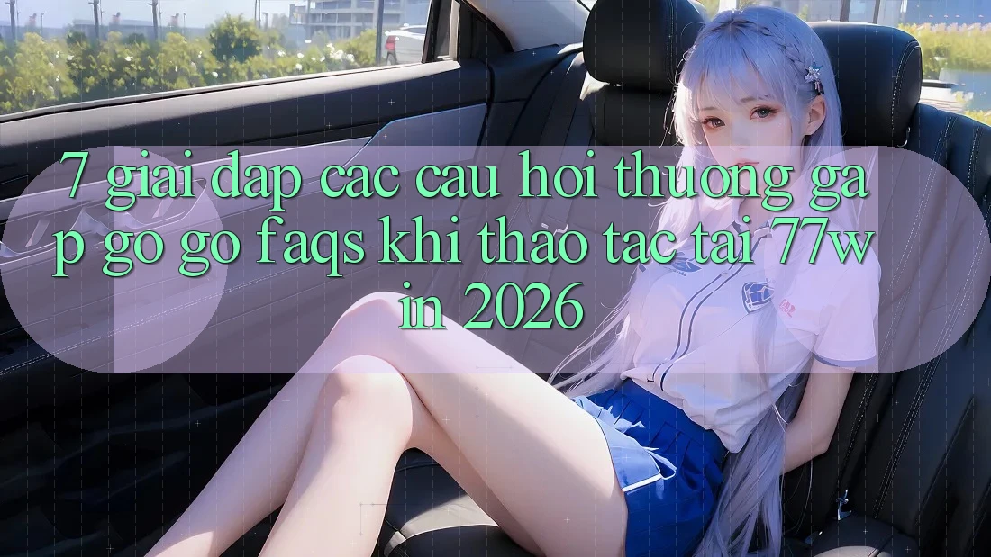 7. Giải Đáp Các Câu Hỏi Thường Gặp gỡ gỡ (FAQs) Khi Thao tác Tại 77win 2026 7. Giải Đáp Các Câu Hỏi Thường Gặp gỡ gỡ (FAQs) Khi Thao tác Tại 77win 2026