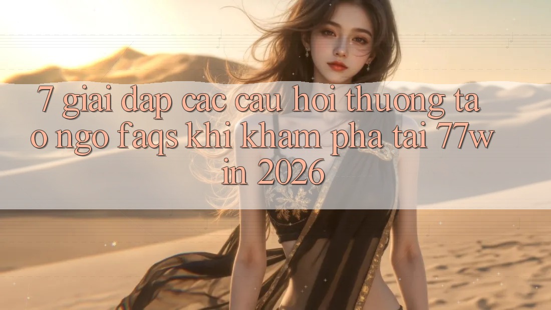 7. Giải Đáp Các Câu Hỏi Thường Tao ngộ (FAQs) Khi Khám phá Tại 77win 2026 7. Giải Đáp Các Câu Hỏi Thường Tao ngộ (FAQs) Khi Khám phá Tại 77win 2026