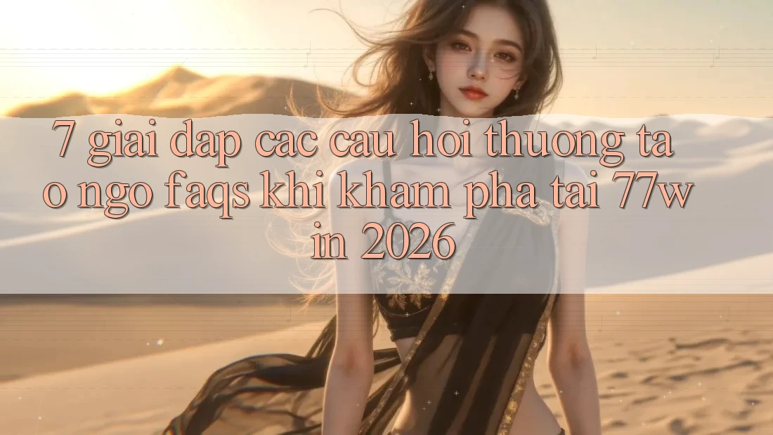 7. Giải Đáp Các Câu Hỏi Thường Tao ngộ (FAQs) Khi Khám phá Tại 77win 2026