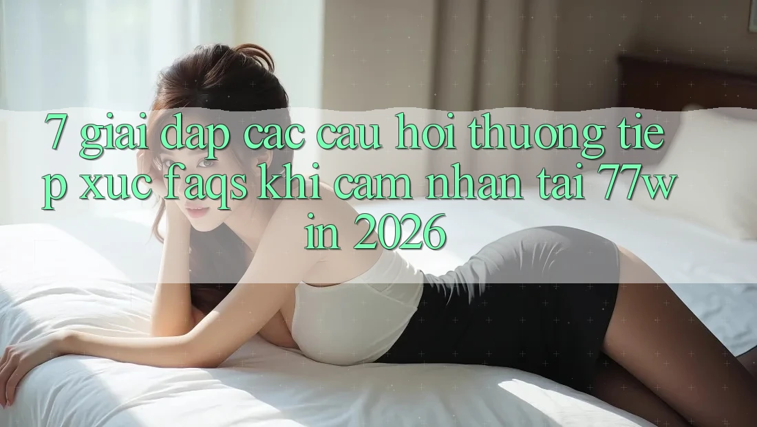 7. Giải Đáp Các Câu Hỏi Thường Tiếp xúc (FAQs) Khi Cảm nhận Tại 77win 2026 7. Giải Đáp Các Câu Hỏi Thường Tiếp xúc (FAQs) Khi Cảm nhận Tại 77win 2026