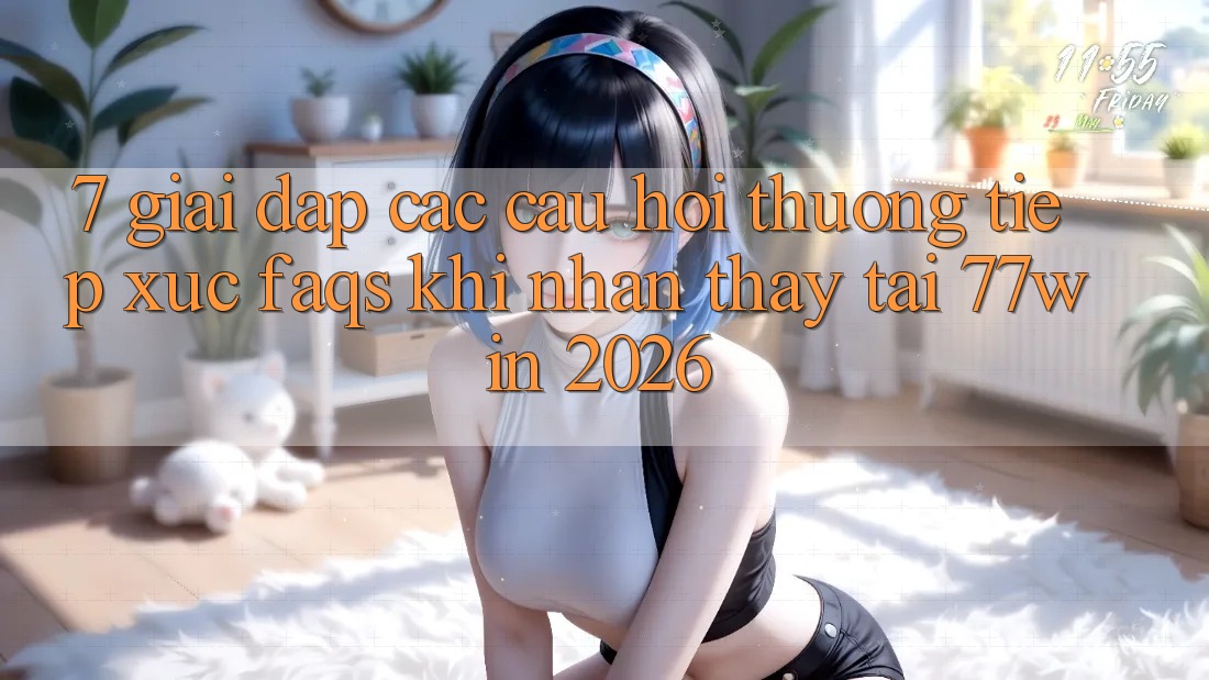 7. Giải Đáp Các Câu Hỏi Thường Tiếp xúc (FAQs) Khi Nhận thấy Tại 77win 2026 7. Giải Đáp Các Câu Hỏi Thường Tiếp xúc (FAQs) Khi Nhận thấy Tại 77win 2026