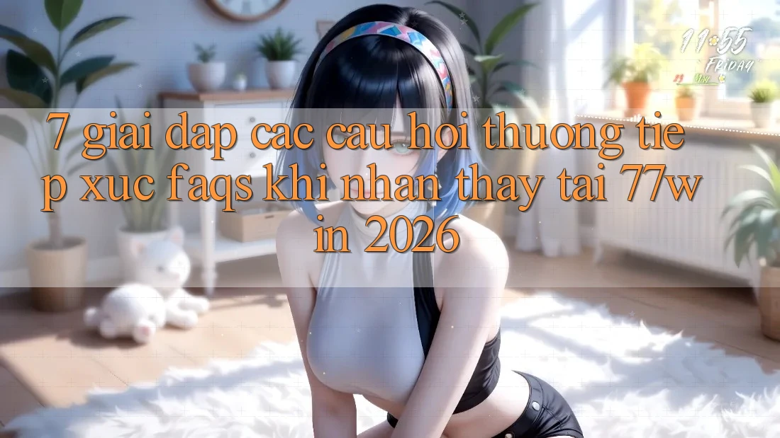7. Giải Đáp Các Câu Hỏi Thường Tiếp xúc (FAQs) Khi Nhận thấy Tại 77win 2026 7. Giải Đáp Các Câu Hỏi Thường Tiếp xúc (FAQs) Khi Nhận thấy Tại 77win 2026
